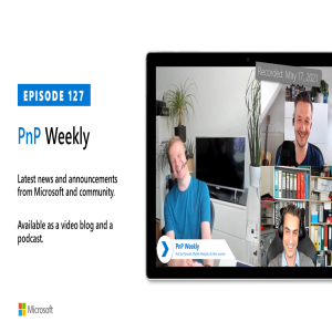 Microsoft 365 PnP Weekly - Episode 127 - 17th of May 2021