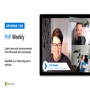 Microsoft 365 PnP Weekly - Episode 128 - 24th of May 2021