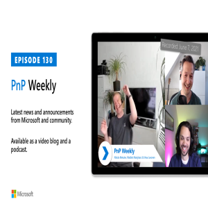 Microsoft 365 PnP Weekly - Episode 130 - 7th of June 2021