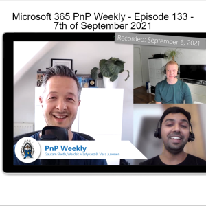 Microsoft 365 PnP Weekly - Episode 133 - 7th of September 2021