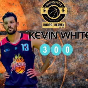 Hoops Heaven’s Basketball Hustle Bonus Episode - Kevin White 300