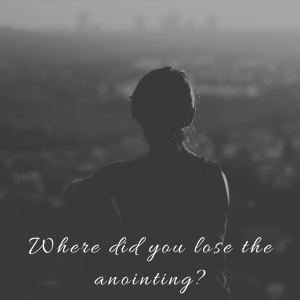 Where did you lose the anointing?