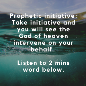 Prophetic initiative: Take initiative