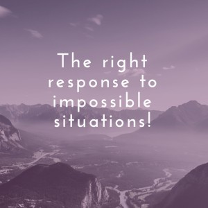 The right response to impossible situations.