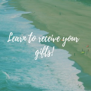 Learn to receive your gifts!