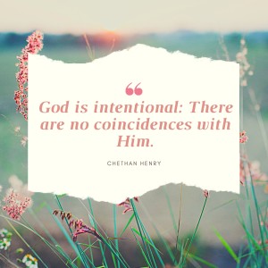 God is intentional: There are no coincidences with Him. 