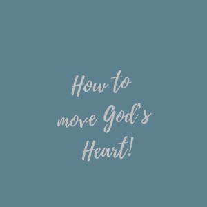 How to move God's heart!