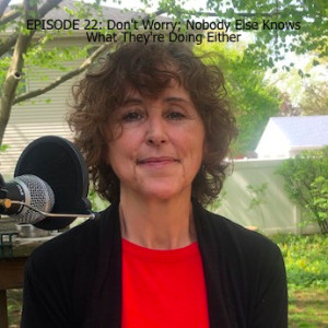 EPISODE 22: Don't Worry; Nobody Else Knows What They're Doing Either