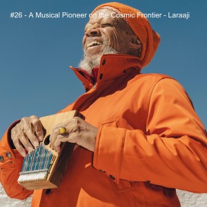 #26 - A Musical Pioneer on the Cosmic Frontier - Laraaji