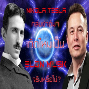 EP 5 : นิโคลา เทสล่า (Nikola Tesla) กลับชาติมาเกิดใหม่เป็น อีลอน มัสถ์ (Elon Musk) จริงหรือไม่?