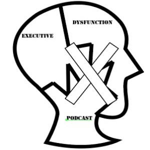 Executive Dysfunction Podcast Episode 1