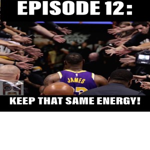 Episode 12. Keep That Same Energy 