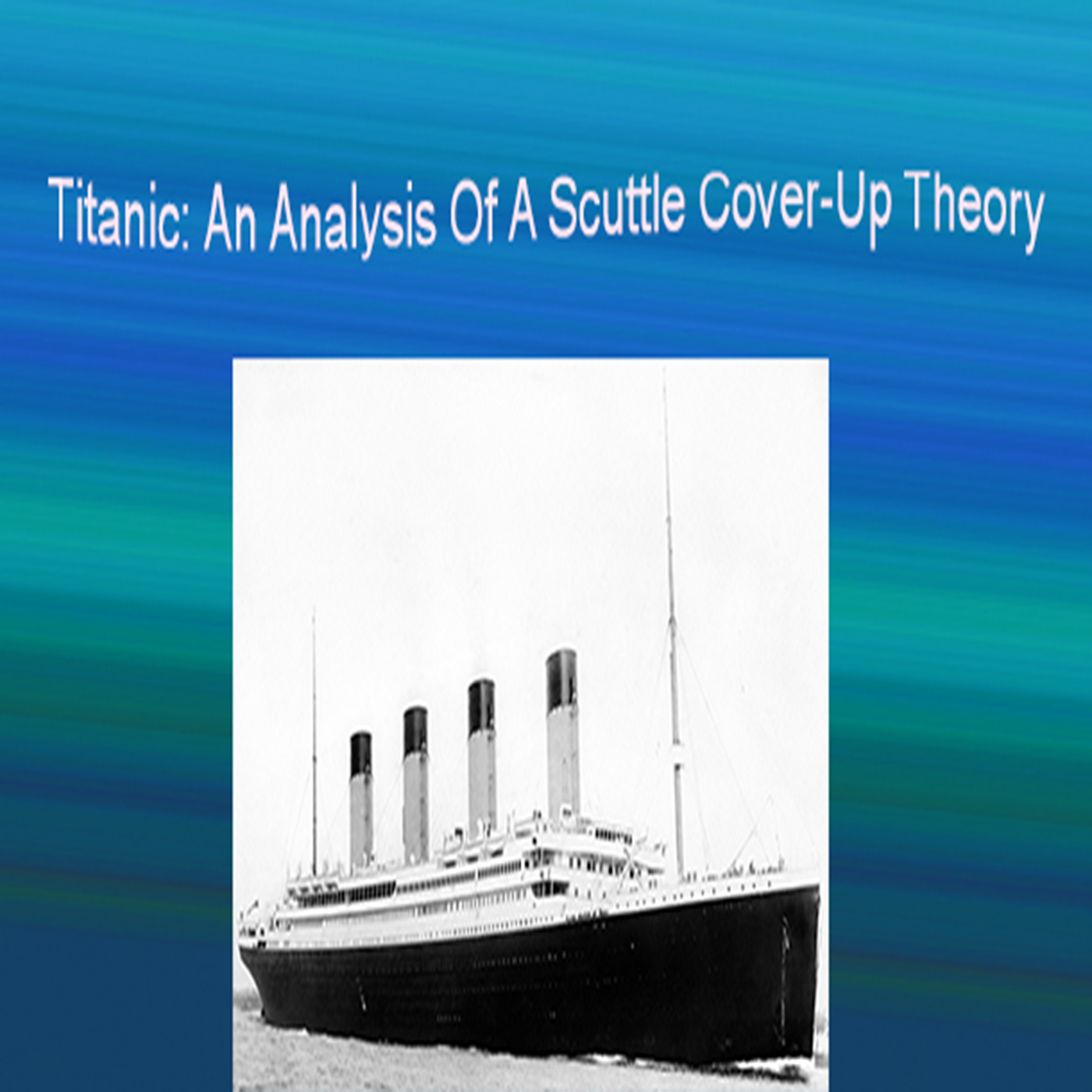 Titanic: An Analysis Of A Scuttle Cover-Up Theory