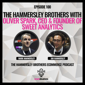 E-commerce: The Hammersley Brothers with Oliver Spark, CEO & Founder of Sweet Analytics