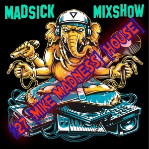 #27 Madsick Mixshow [Mike Madness] [House]