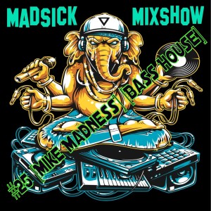#25 Madsick Mixshow [Mike Madness] [Bass House]
