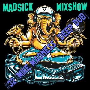 #32 Madsick Mixshow [Mike Madness] [Deep Dub]