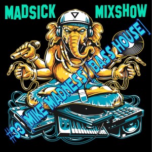#33 Madsick Mixshow [Mike Madness] [Bass House]