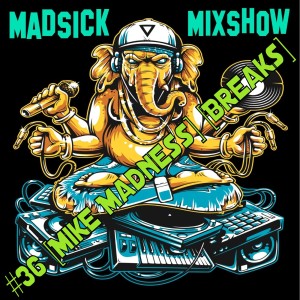 #36 Madsick Mixshow [Mike Madness] [Breaks]