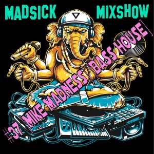 #37 Madsick Mixshow [Mike Madness] [Bass House]
