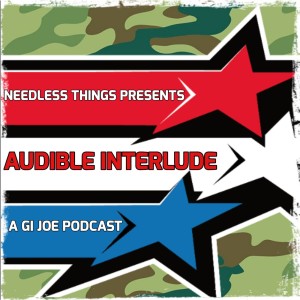Audible Interlude: A GI Joe Podcast 5-MAR-2021