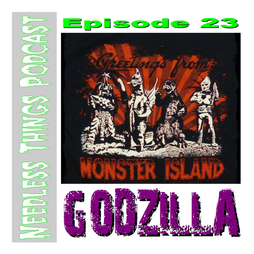 Needless Things Podcast Episode 23:  Godzilla