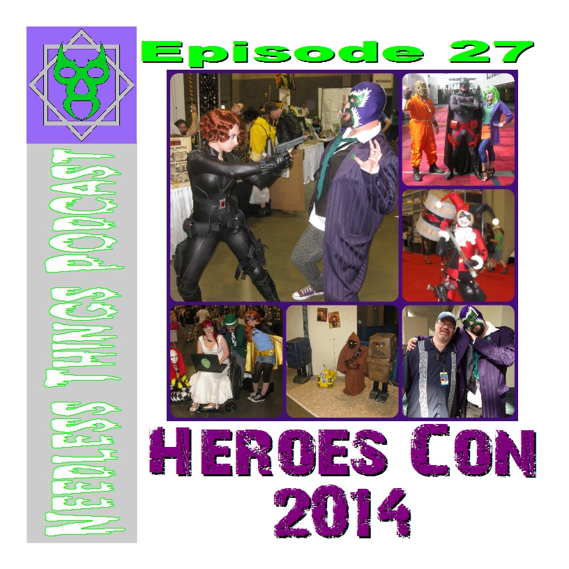 Needless Things Podcast Episode 27: Heroes Con 2014