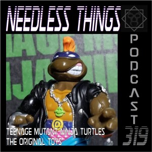 Needless Things Podcast 319 – Teenage Mutant Ninja Turtles: The Original Toys
