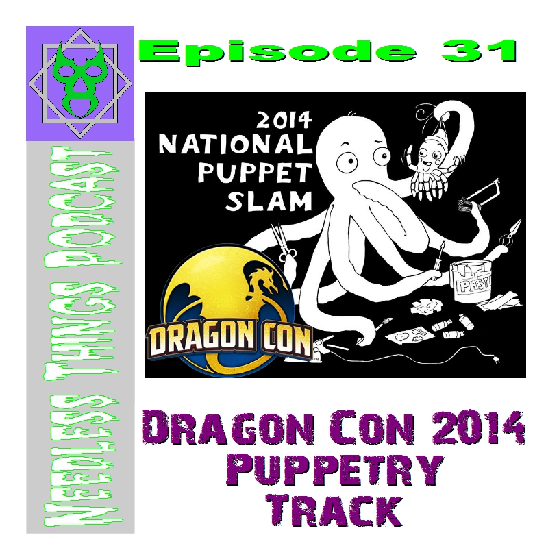 Needless Things Podcast Episode 31: Dragon Con Puppetry Track & National Puppet Slam