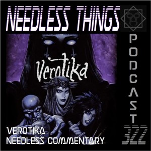 Needless Things Podcast 322 – Verotika Needless Commentary