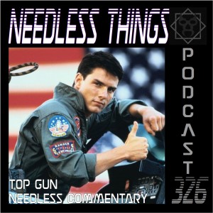 Needless Things Podcast 326 – Top Gun Needless Commentary