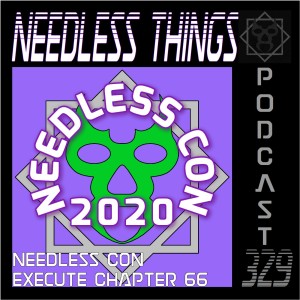 Needless Things Podcast 329 – Needless Con: Execute Chapter 66