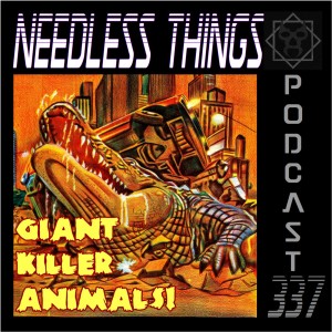 Needless Things Podcast 337: Giant Killer Animals!