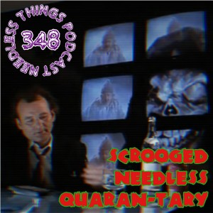 Needless Things Podcast 348: Scrooged Needless Quaran-Tary