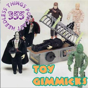 Needless Things Podcast 355: Toy Gimmicks