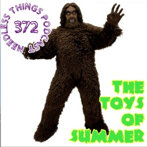 Needless Things Podcast 372 – The Toys of Summer 2021