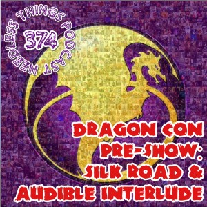 Needless Things Podcast 374: Dragon Con Pre-Show – Silk Road & Audible Interlude