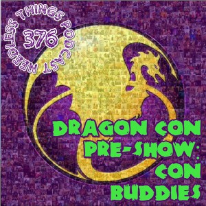 Needless Things Podcast 376: Dragon Con Pre-Show – Con Buddies