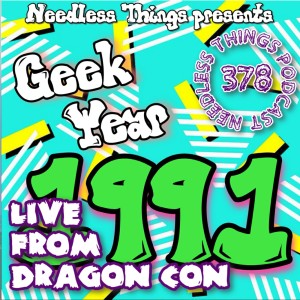 Needless Things Podcast 378: Geek Year 1991 Live from Dragon Con