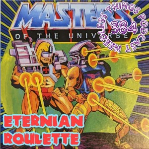 Needless Things Podcast 384: Eternian Roulette