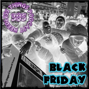 Needless Things Podcast 385: Black Friday