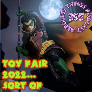 Needless Things Podcast 395: Toy Fair 2022... Sort Of