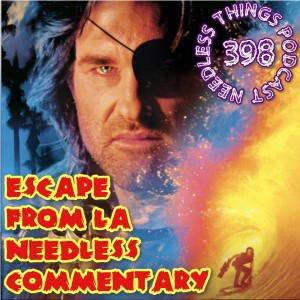 Needless Things Podcast 398: Escape from LA Needless Commentary