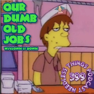 Needless Things Podcast 399: Our Dumb Old Jobs