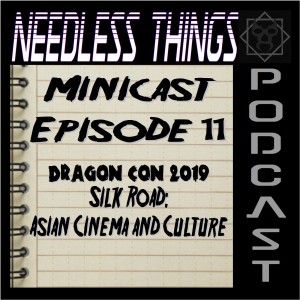 Needless Things Minicast Episode 11 – Dragon Con 2019: Silk Road: Asian Cinema & Culture Track