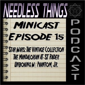 Needless Things Minicast Episode 15 – Star Wars: The Vintage Collection The Mandalorian AT-ST Raider Unboxing w/ Phantom, Jr.