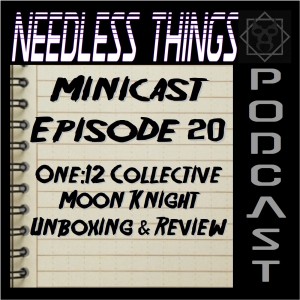 Needless Things Minicast 20 - One:12 Collective Moon Knight Unboxing & Review
