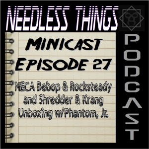 Needless Things Minicast 27 - NECA Bebop & Rocksteady and Shredder & Krang Unboxing w/Phantom, Jr.