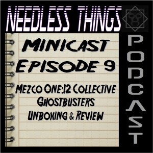 Needless Things Minicast Episode 9 – Mezco One:12 Collective Ghostbusters Unboxing & Review