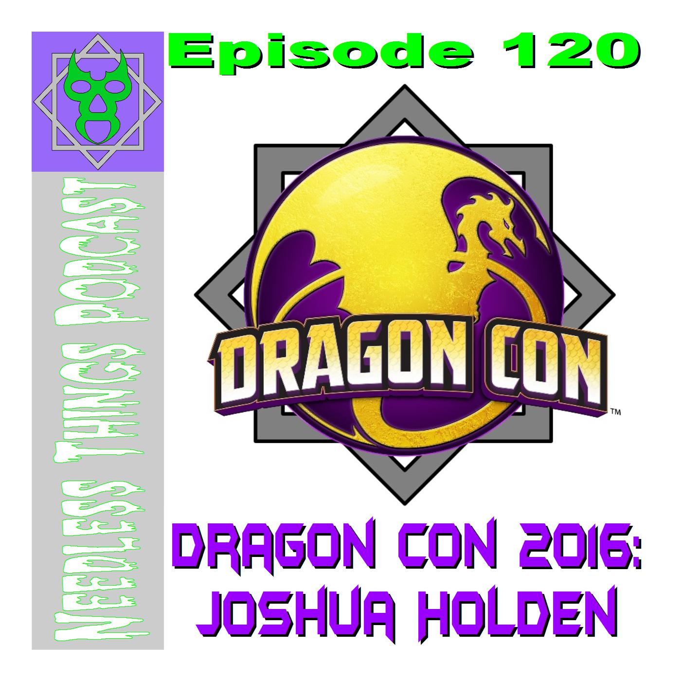 Needless Things Podcast 120 – Dragon Con 2016: Joshua Holden